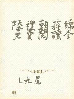 陆礼朝蒋绵小说免费阅读全文无弹窗