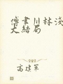 傅聿川林浅短剧大结局