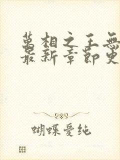 万相之王无弹窗最新章节更新