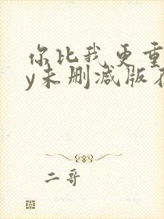 你比我更重要by未删减版在线阅读