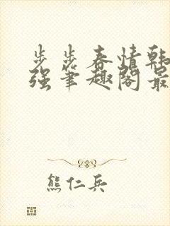 步步春情韩雪谢强笔趣阁最新章节