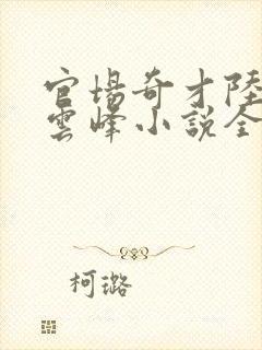 官场奇才陆羽刘云峰小说全文免费阅读封面