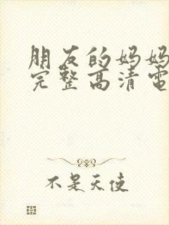 朋友的妈妈免费完整高清电视剧