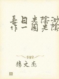 长日光阴渺渺乱作一团光阴似箭