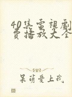 40集电视剧免费播放大全