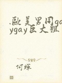 .欧美男同gaygay巨大粗