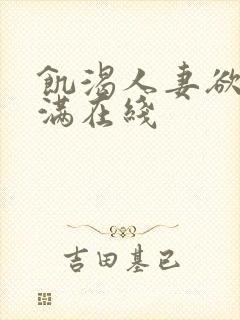 饥渴人妻欲求不满在线