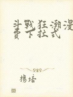 斗战狂潮漫画免费下拉式