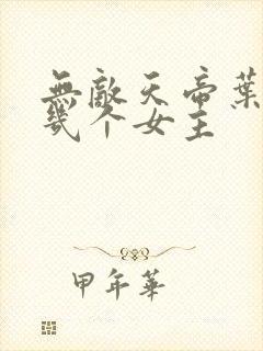 无敌天帝叶凡有几个女主