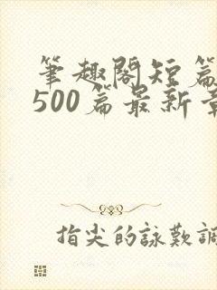 笔趣阁短篇合集500篇最新章节免费阅读封面