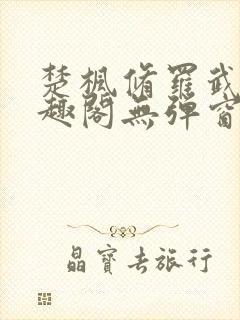 楚枫修罗武神笔趣阁无弹窗