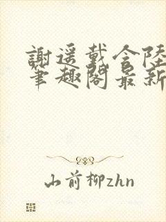 谢遥戴含陆云儿笔趣阁最新章节更新