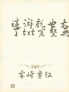 这游戏也太真实了txt完整无错版