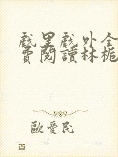 戏里戏外全文免费阅读林栀季淮盛