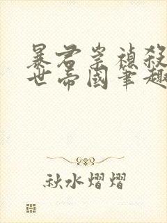 暴君崇祯杀出万世帝国笔趣阁