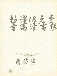 动漫18免费观看高清电视剧动漫