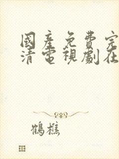 国产免费完整高清电视剧在线看