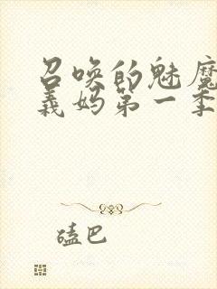 召唤的魅魔竟是义妈第一季免费观看