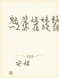 魅魔姐妹动漫1~2集在线观看