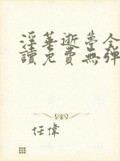 浮华逝梦全文阅读免费无弹窗笔趣