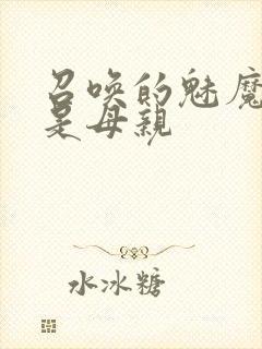 召唤的魅魔居然是母亲