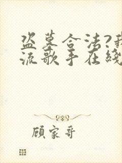 盗墓合法?我顶流歌手在线盗墓小说在线收听