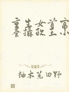 重生女首富:娇养摄政王小说免费阅读无弹窗