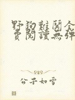 野狗难哄全文免费阅读无弹窗