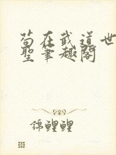 苟在武道世界成圣笔趣阁