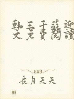 韩三千苏迎夏全文免费阅读无弹窗