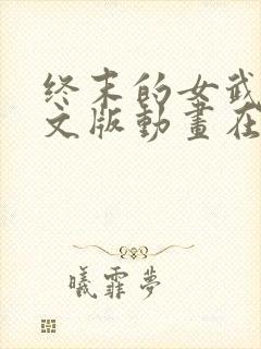 终末的女武神中文版动画在线观看