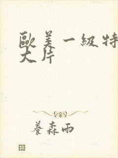 欧美一级特黄a大片封面