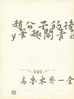 赵公子的后院by笔趣阁青莲