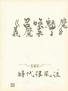 《召唤魅魔竟是义魔来了》免费