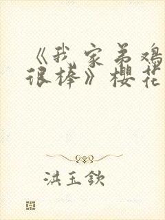 《我家弟鸡真的很棒》樱花动漫全集