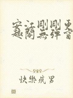 安江刚刚更新笔趣阁无弹窗最新章节