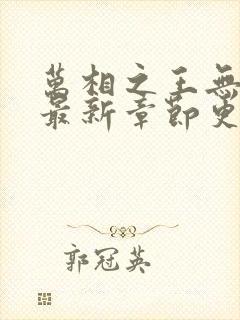 万相之王无弹窗最新章节更新