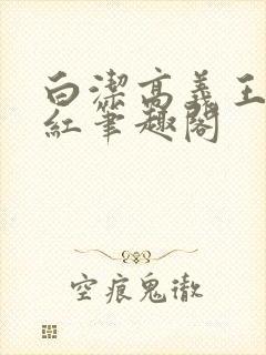 白洁高义王申美红笔趣阁