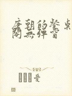 唐朝的餐桌笔趣阁无弹窗