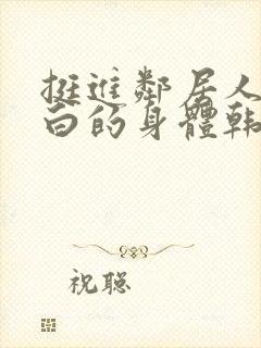 挺进邻居人妻雪白的身体韩国电影