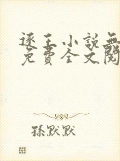 逐王小说无删减免费全文阅读