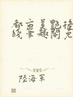 都市美艳后宫在线笔趣阁免费阅读