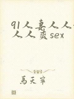 91人妻人人澡人人爽sex