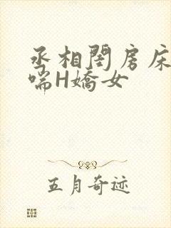 丞相闺房床榻粗喘H娇女