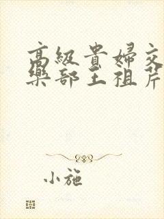 高级贵妇交换俱乐部王祖芹