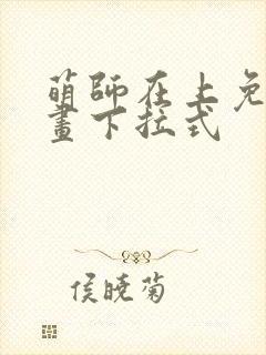 萌师在上免费漫画下拉式