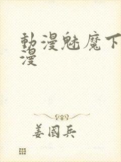 动漫魅魔下裸动漫