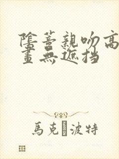 阴蒂亲吻高潮漫画无遮挡