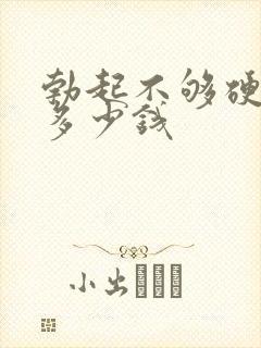 勃起不够硬治疗多少钱