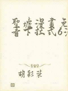 圣墟漫画免费观看下拉式6漫画